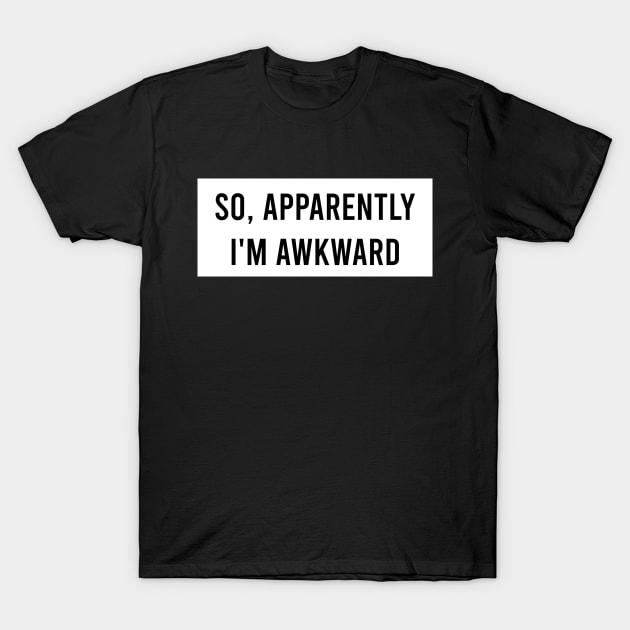 So apparently I'm awkward T-Shirt by Ella Shop